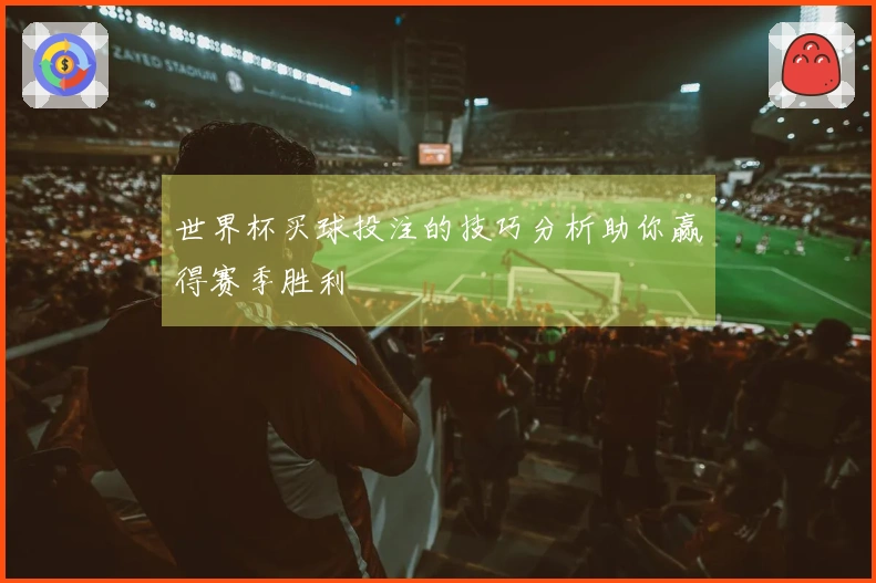 世界杯买球投注的技巧分析助你赢得赛季胜利